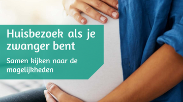 Huisbezoek als je zwanger bent, samen kijken naar de mogelijkheden