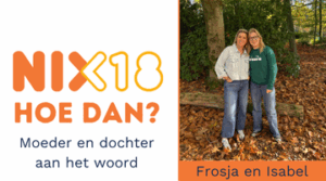 Afbeelding met links het NIX18-logo en tekst moeder en dochter aan het woord, en rechts een foto van Frosja en Isabel