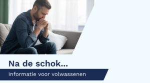 Plaatje van een meneer die bezorgd kijkt met de tekst Na de schok... informatie voor volwassenen. Deze afbeelding is ook gebruikt op de voorkant van de folder.